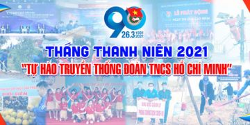 Chào tháng thanh niên 2021 “Tự hào truyền thống Đoàn TNCS Hồ Chí Minh”