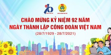 Kỷ niệm 92 năm ngày thành lập Công đoàn Việt Nam (28/7/1929-28/7/2021)